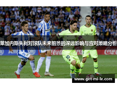 莱加内斯失利对球队未来前景的深远影响与应对策略分析