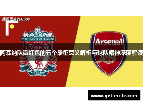 阿森纳队徽红色的五个象征意义解析与球队精神深度解读