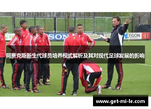 阿贾克斯新生代球员培养模式解析及其对现代足球发展的影响