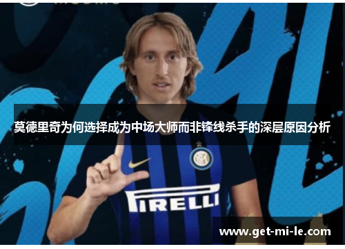 莫德里奇为何选择成为中场大师而非锋线杀手的深层原因分析