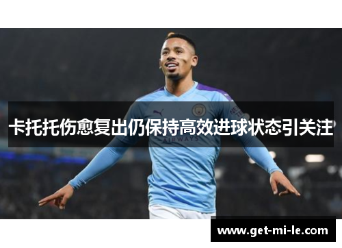卡托托伤愈复出仍保持高效进球状态引关注 卡托托伤愈复出仍保持高效进球状态引关注