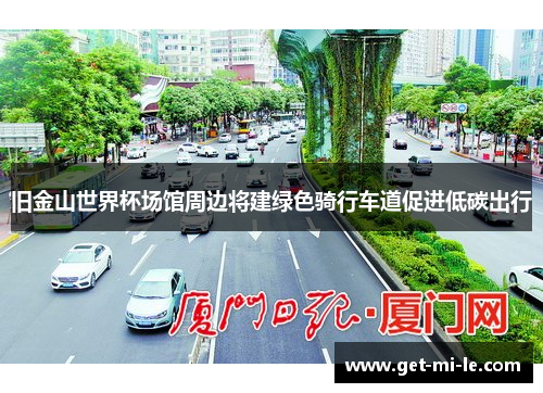 旧金山世界杯场馆周边将建绿色骑行车道促进低碳出行 旧金山世界杯场馆周边将建绿色骑行车道促进低碳出行