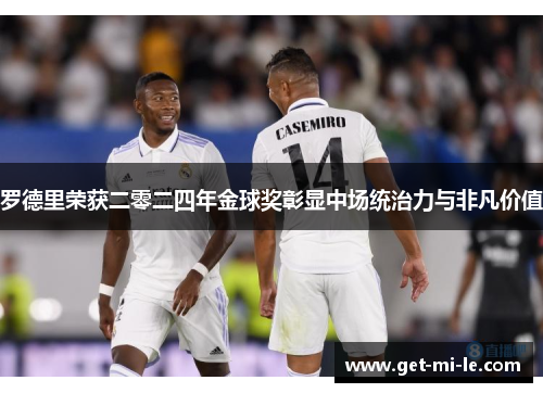 罗德里荣获二零二四年金球奖彰显中场统治力与非凡价值