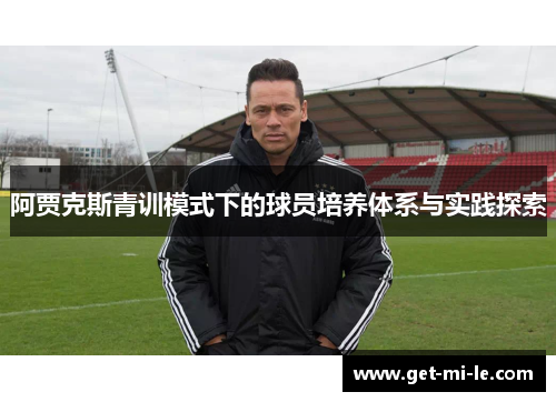 阿贾克斯青训模式下的球员培养体系与实践探索