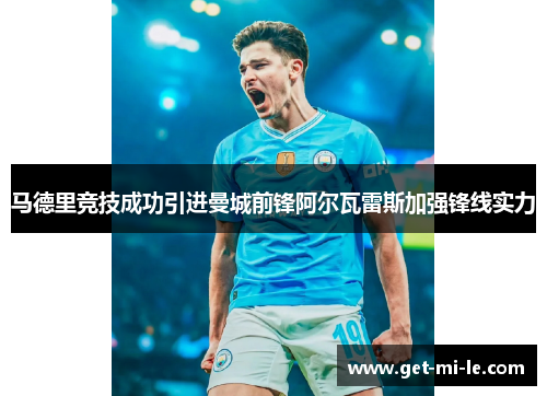 马德里竞技成功引进曼城前锋阿尔瓦雷斯加强锋线实力