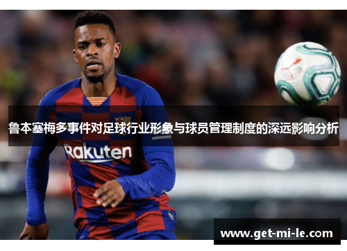 鲁本塞梅多事件对足球行业形象与球员管理制度的深远影响分析