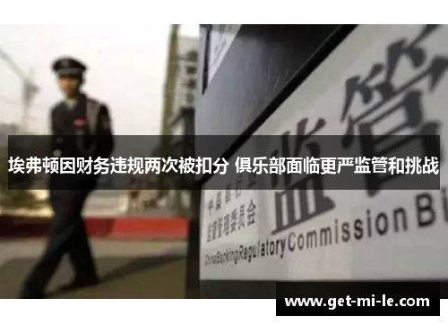 埃弗顿因财务违规两次被扣分 俱乐部面临更严监管和挑战